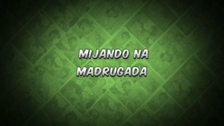 11 - Mijando na madrugada.mp4