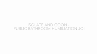 Mistress Leora - Isolate and GOON - public bathroom humiliation JOI.mp4